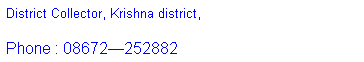 Text Box: District Collector, Krishna district,
Phone : 08672252882 
