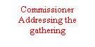Text Box: Commissioner Addressing the gathering