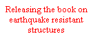 Text Box: Releasing the book on earthquake resistant structures
