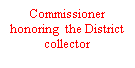 Text Box: Commissioner honoring  the District collector
