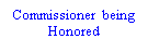Text Box: Commissioner  being Honored 
