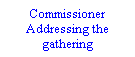 Text Box: Commissioner Addressing the gathering

